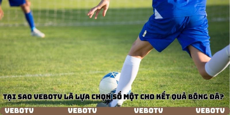 Tại sao Vebotv lại là lựa chọn hàng đầu khi xem KQBD