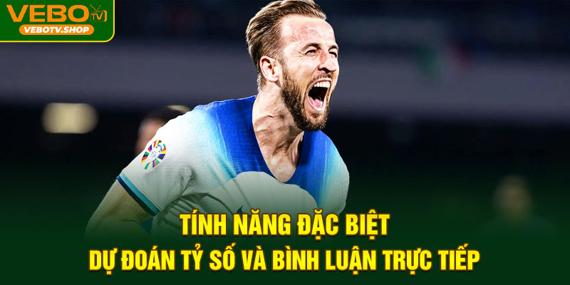 Tính năng đặc biệt: Dự đoán tỷ số và bình luận trực tiếp